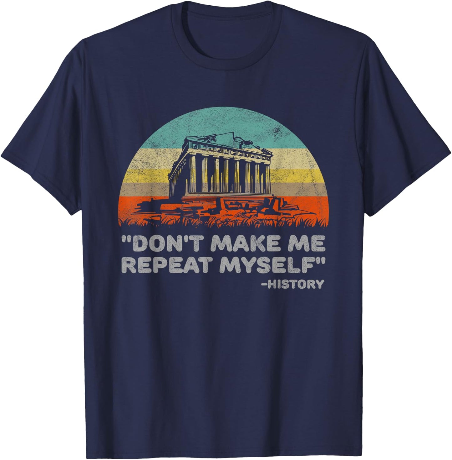 Don't Make Me Repeat Myself Funny History T-Shirt - T-Shirt | Navy