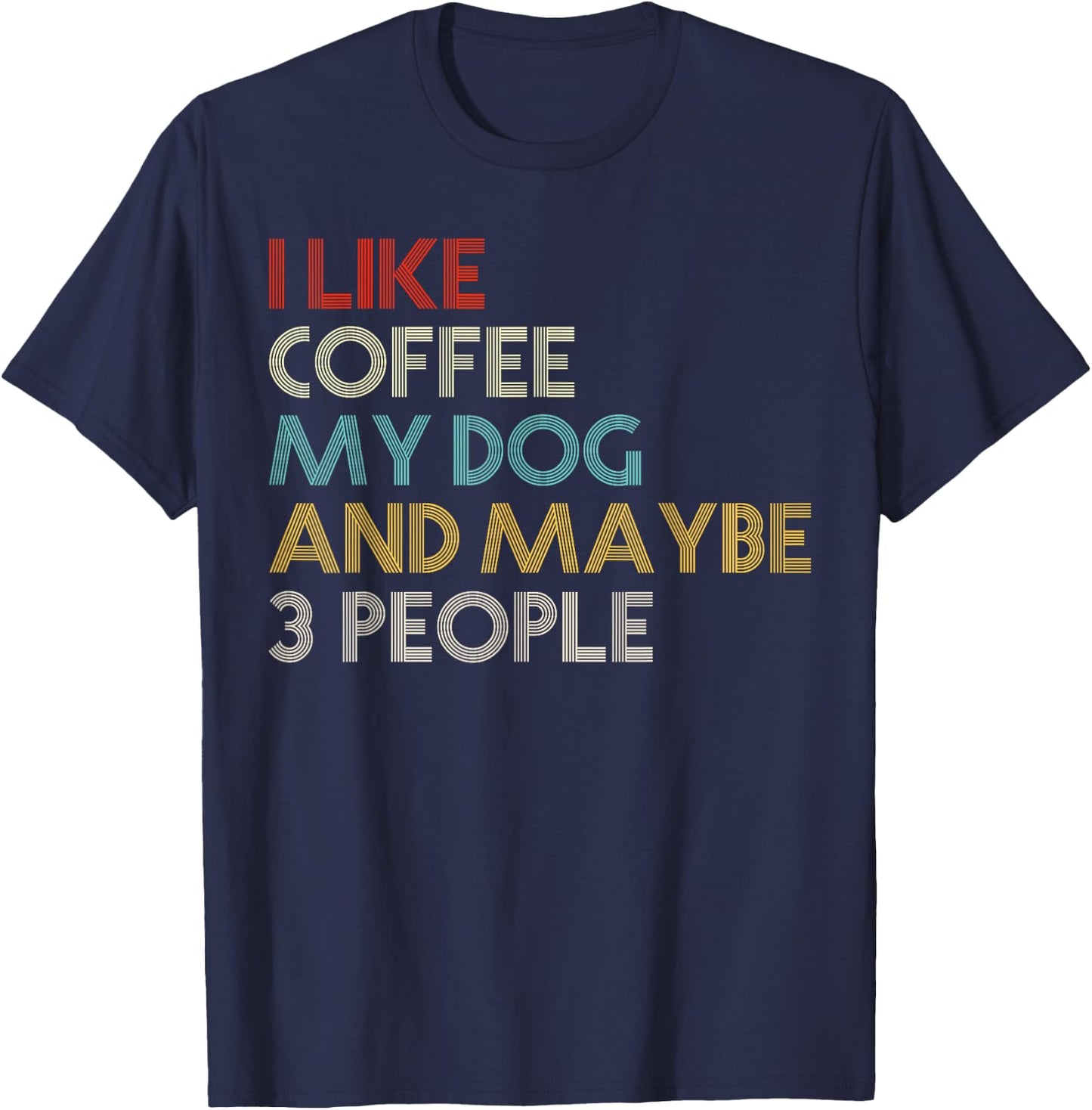 I Like Coffee My Dog And Maybe 3 People Coffee Lovers Quote T-Shirt - T-Shirt | Navy