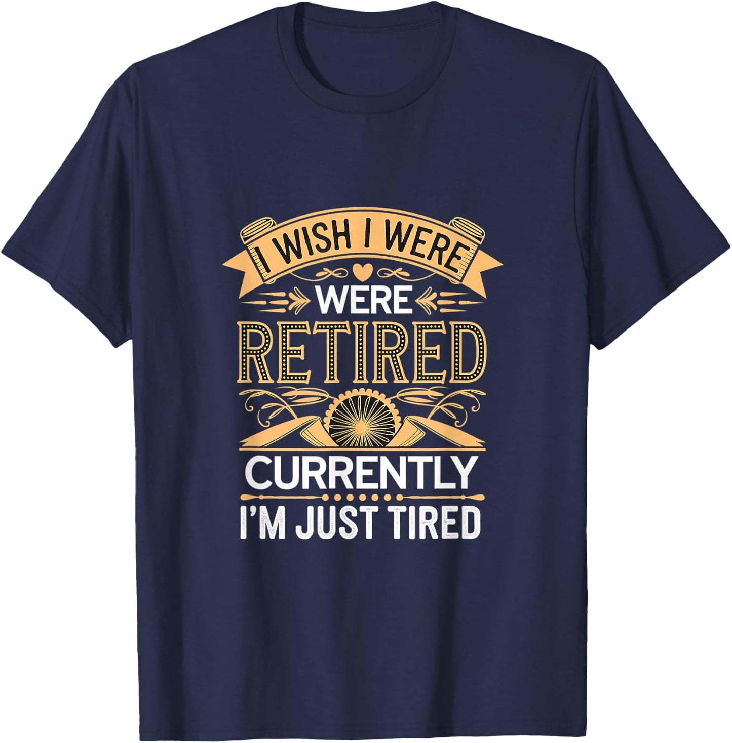 I Wish I Were Retired Currently I'm Just Tired T-Shirt - T-Shirt | Navy