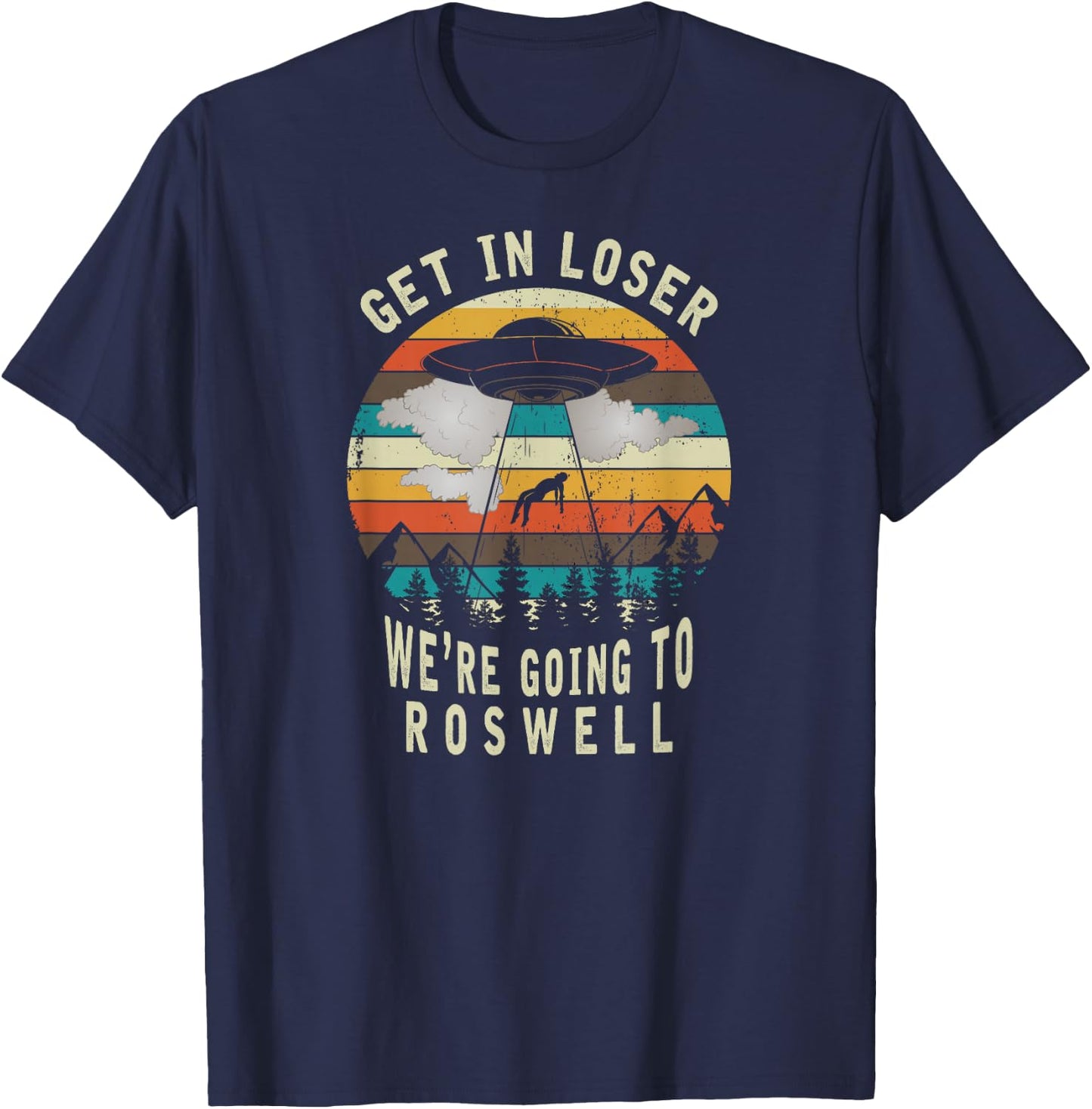 Get in Loser - Roswell New Mexico - UFO Alien Abduction T-Shirt - T-Shirt | Navy