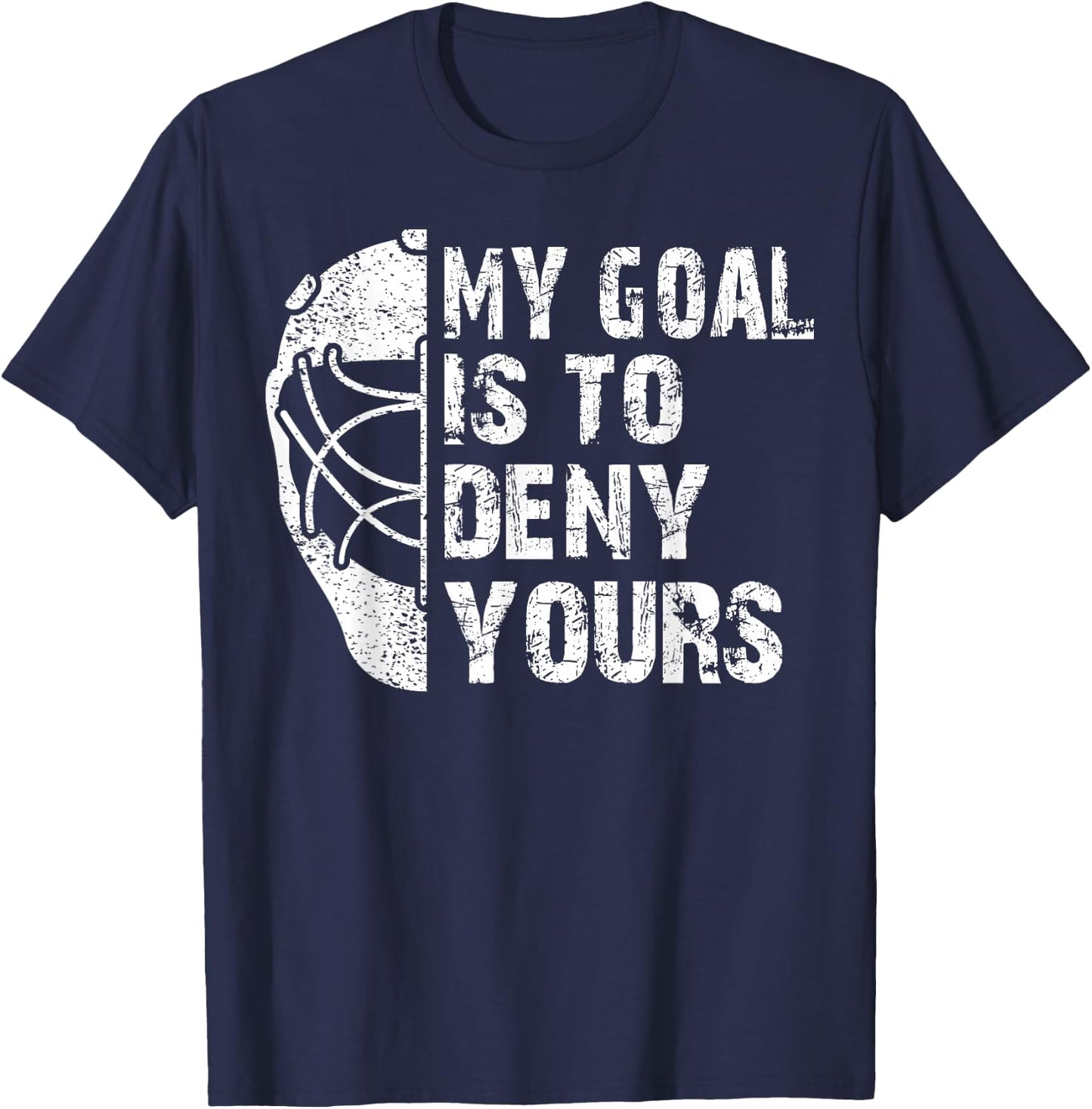 Funny My Goal Is To Deny Yours Hockey Goalie Ice Hockey Gift T-Shirt - T-Shirt | Navy