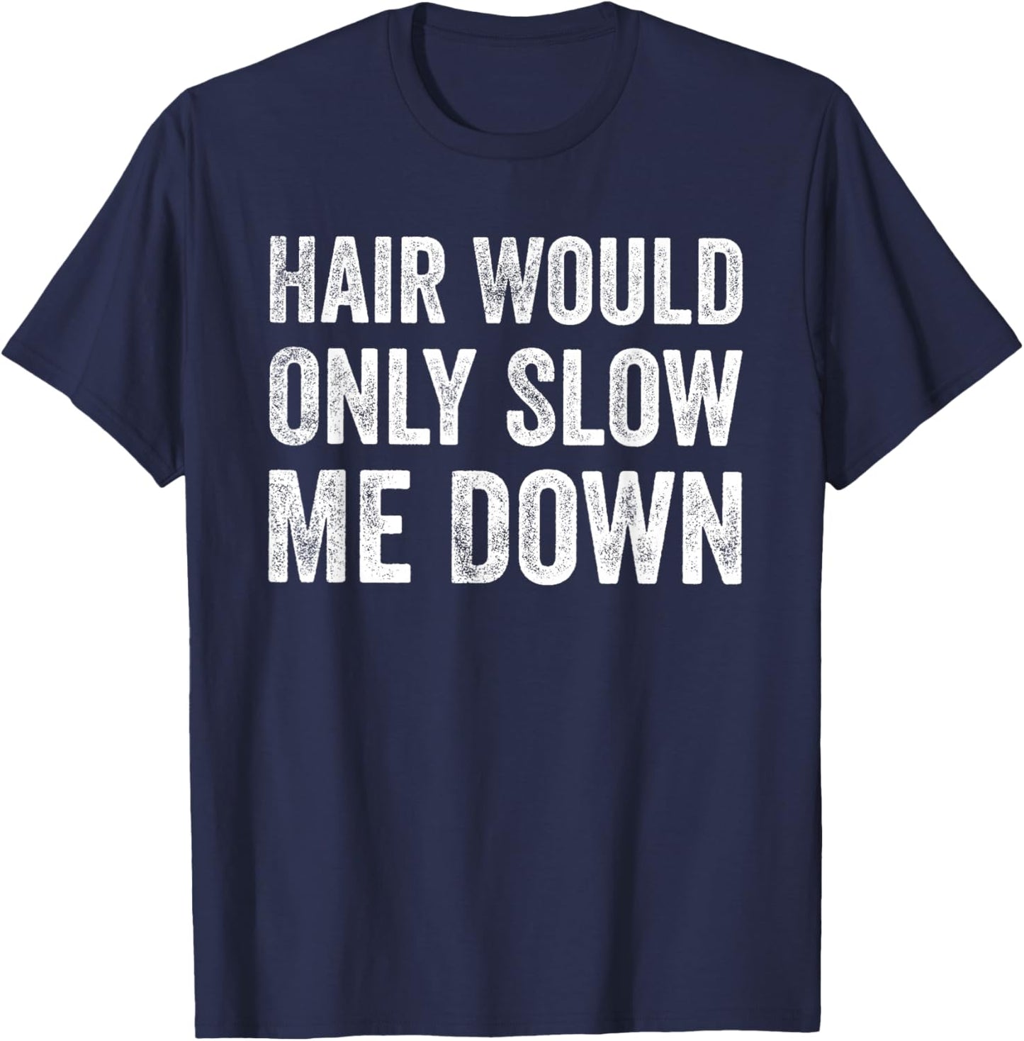 Hair Would Only Slow Me Down Funny Bald Humor T-Shirt - T-Shirt | Navy