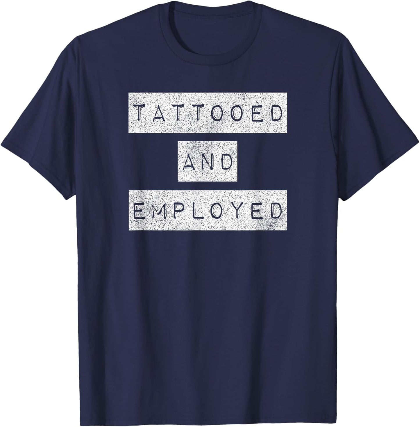 Tattooed And Employed Awesome Funny Proud Tattoo Owner Shirt T-Shirt - T-Shirt | Navy
