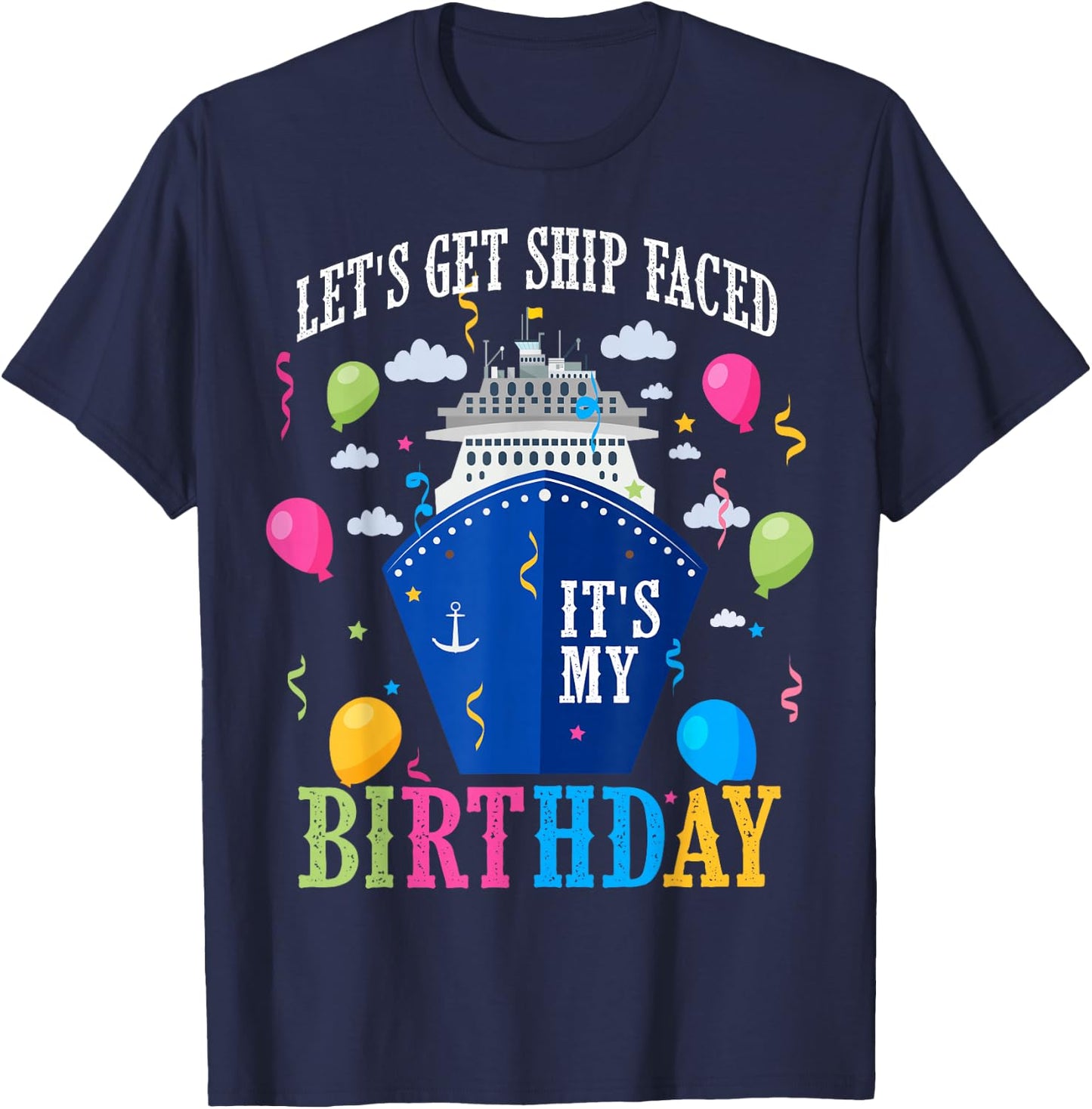 Birthday Cruise Let's Get Ship Face Vacation Its My Birthday T-Shirt - T-Shirt | Navy