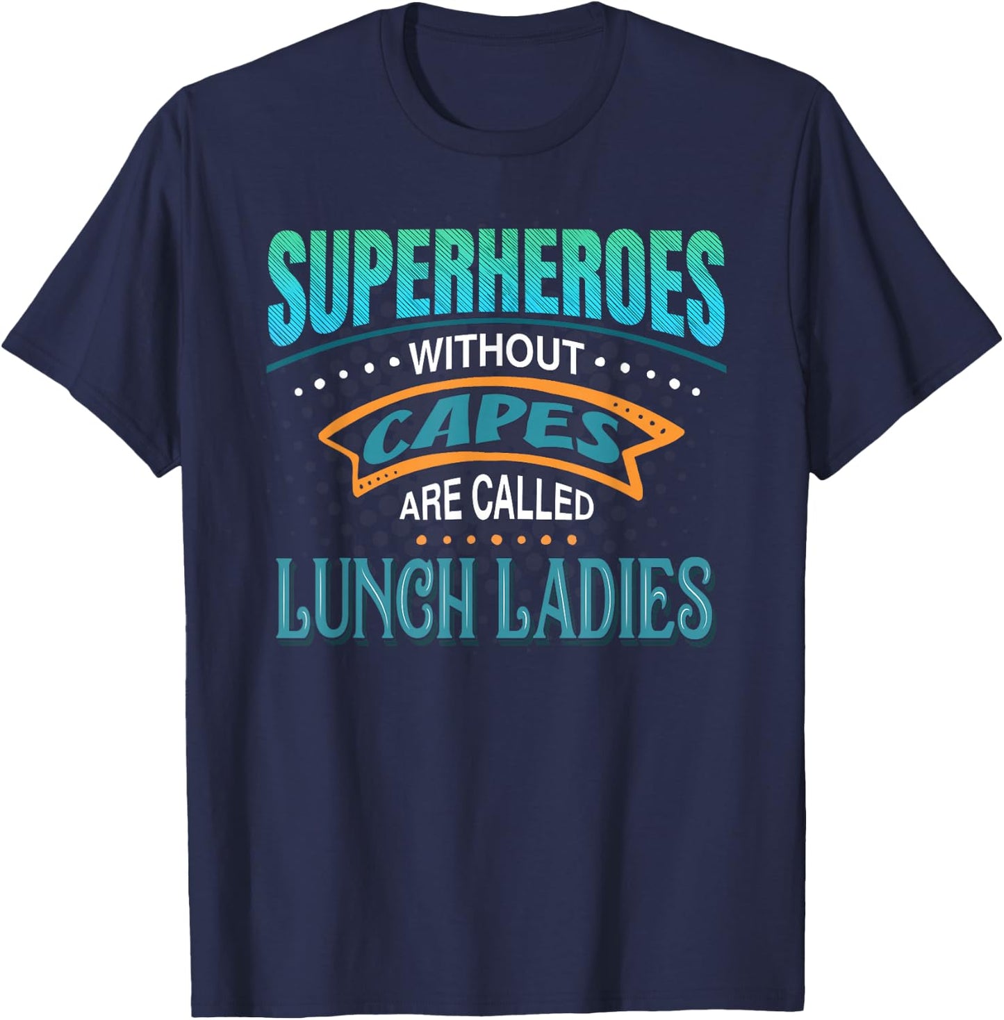 Superheroes Without Capes Are Called Lunch Ladies T-Shirt - T-Shirt | Navy
