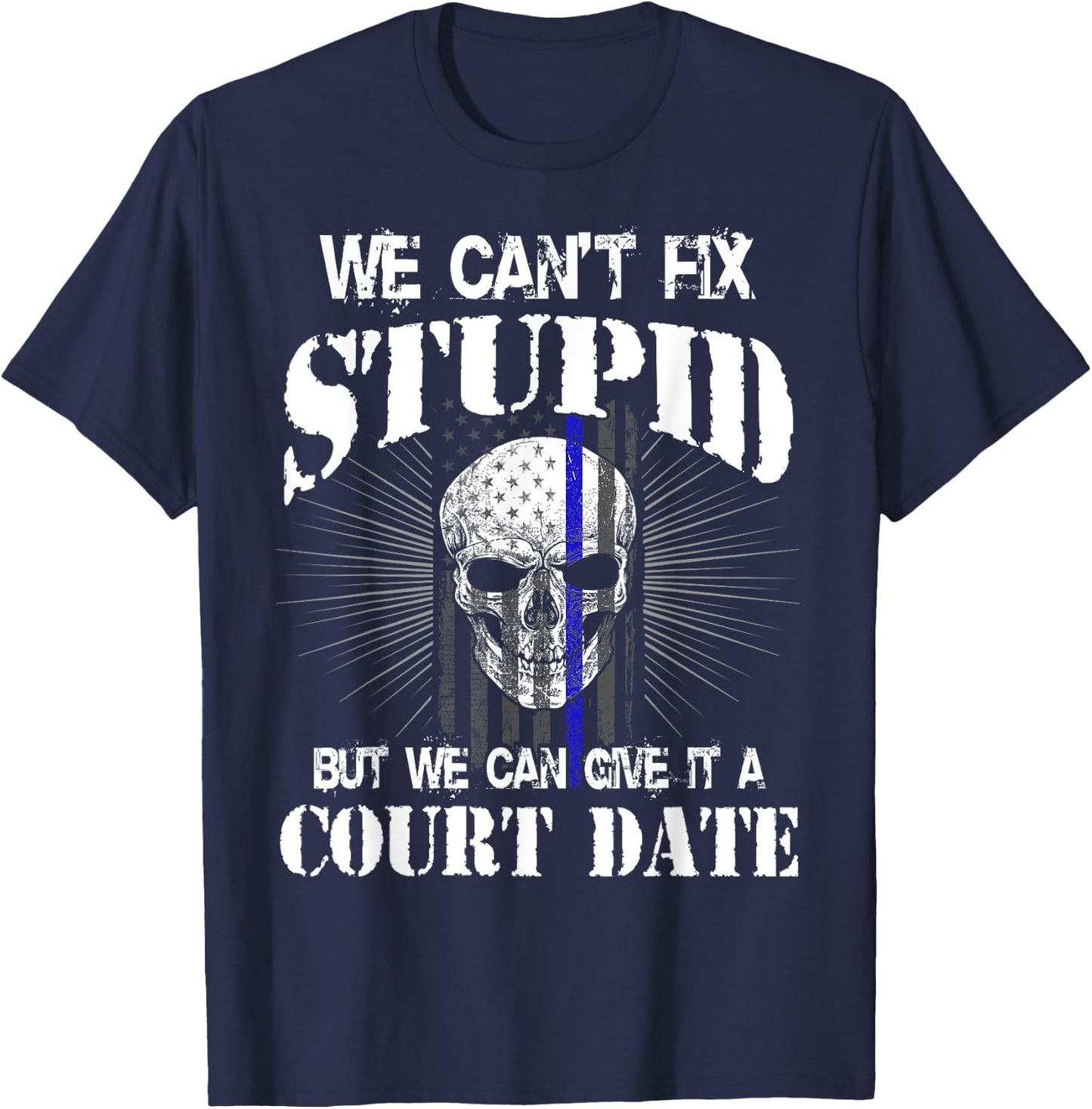 We Can't Fix Stupid but We Can Give it a Court Date T-Shirt - T-Shirt | Navy