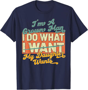Im A Grown Man I Do What My Daughter Wants T-Shirt - T-Shirt | Navy