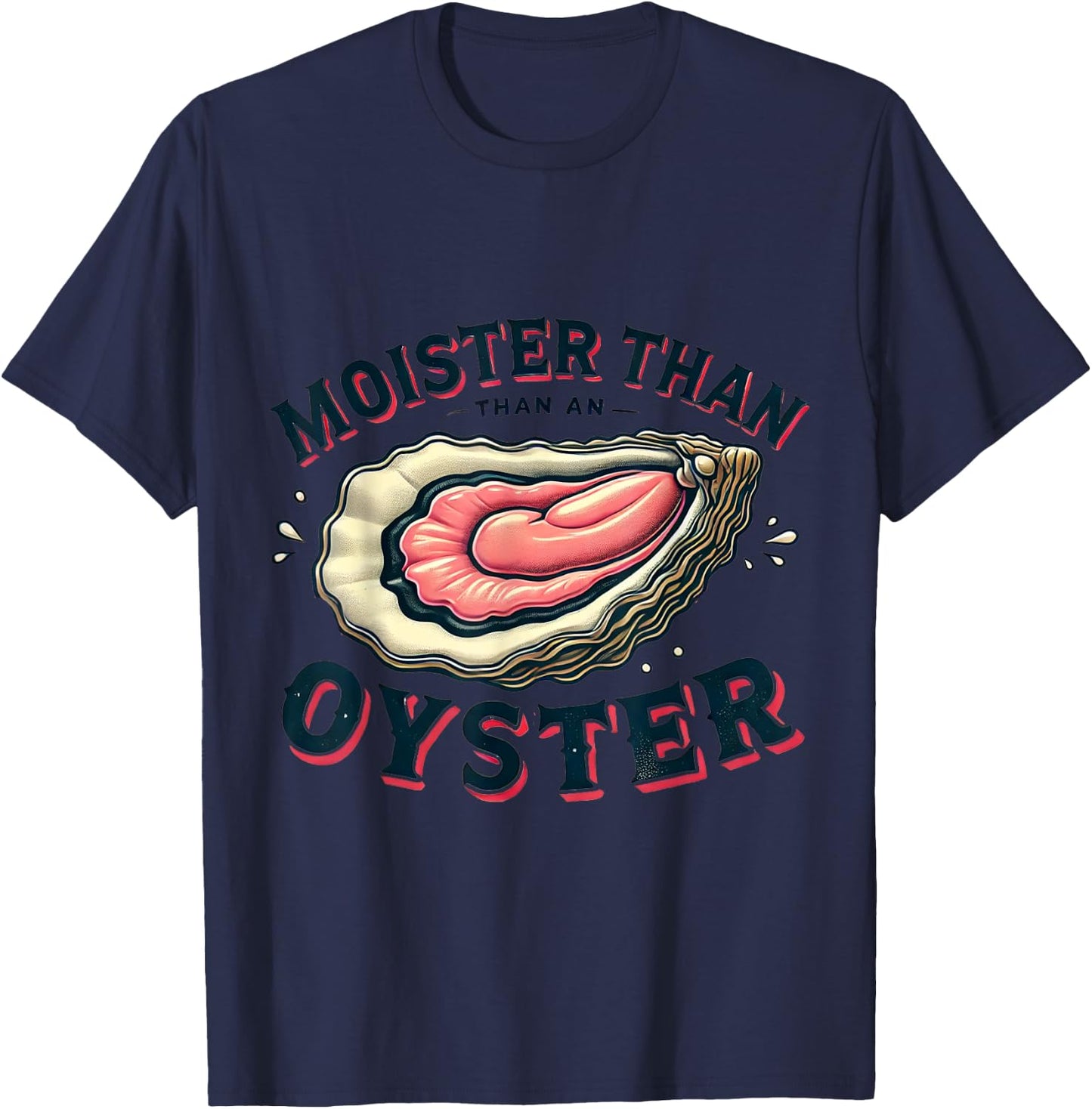 Moisture than an Oyster, Funny Shellfish Shuck T-Shirt - T-Shirt | Navy