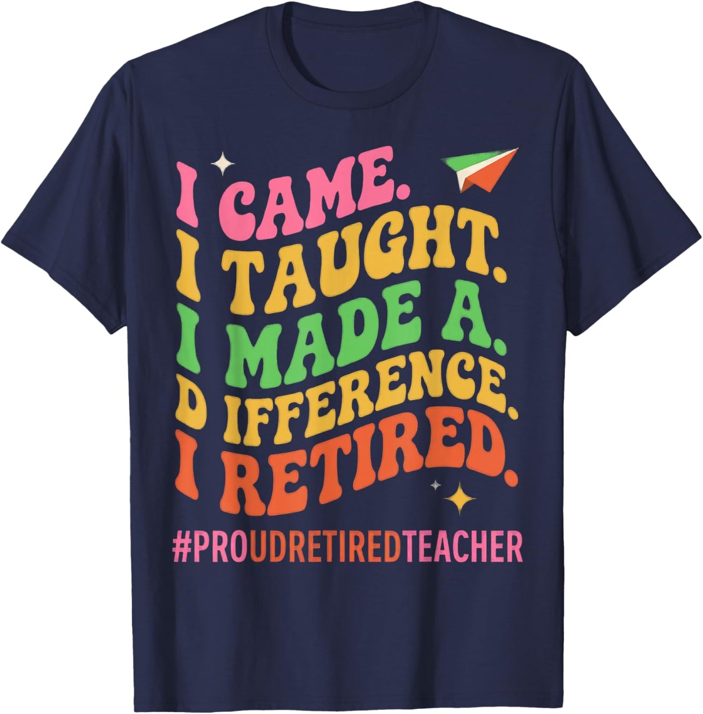 I Came I Taught I Made a Difference Proud Retired Teacher T-Shirt - T-Shirt | Navy