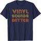 Vinyl Sounds Better - Vintage Style Music Lovers T-Shirt - T-Shirt | Navy