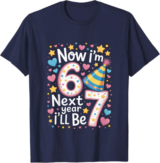 6 Year Old Birthday 67 Trend Now I'm 6 Next Year I'll be 7 T-Shirt - T-Shirt | Navy