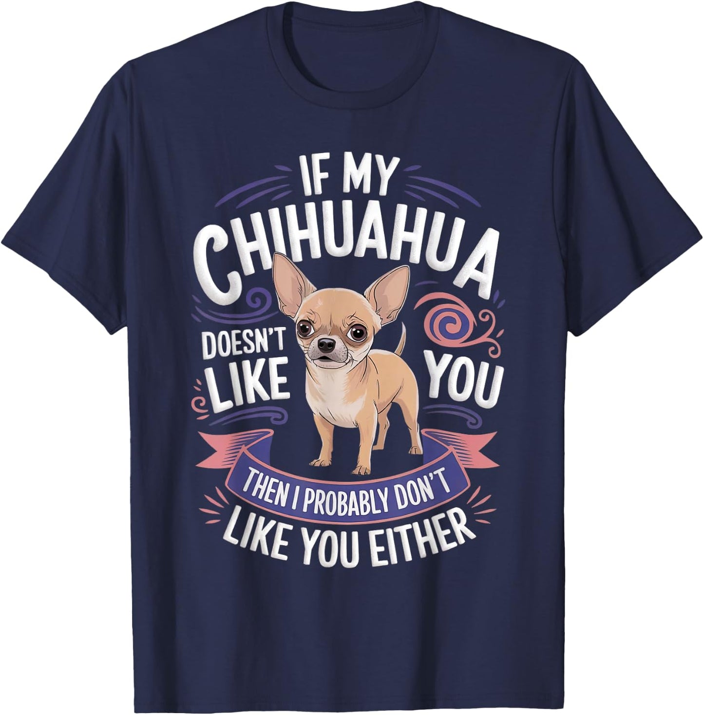If my Chihuahua doesn't like you Dog Owner Chihuahua T-Shirt - T-Shirt | Navy