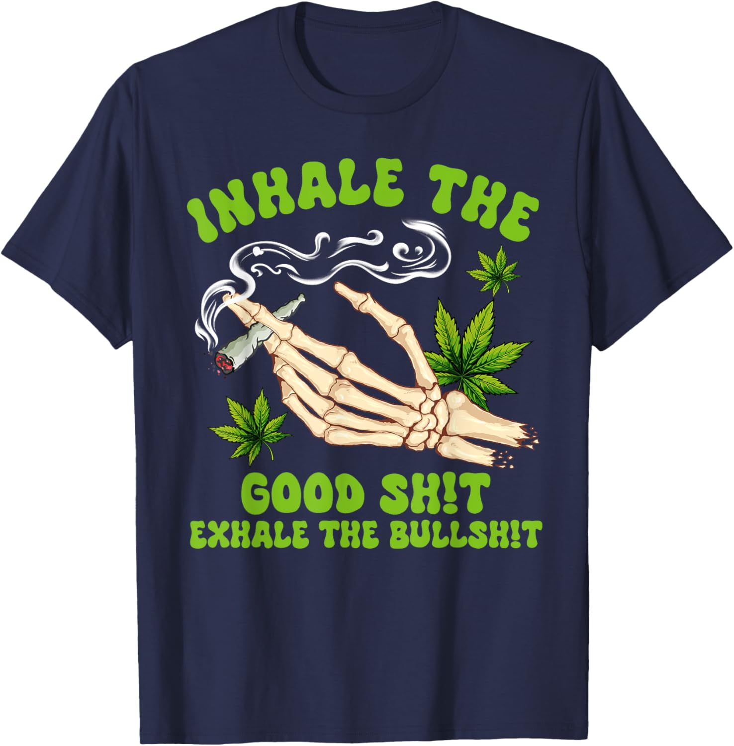 Cannabis Weed Smoking Inhale The Good Sht Exhale The Bullsht T-Shirt - T-Shirt | Navy
