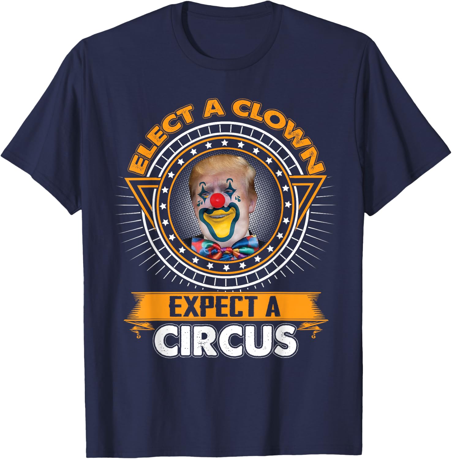 Elect A Clown Expect A Circus Shirt Funny Anti-Trump T-Shirt - T-Shirt | Navy