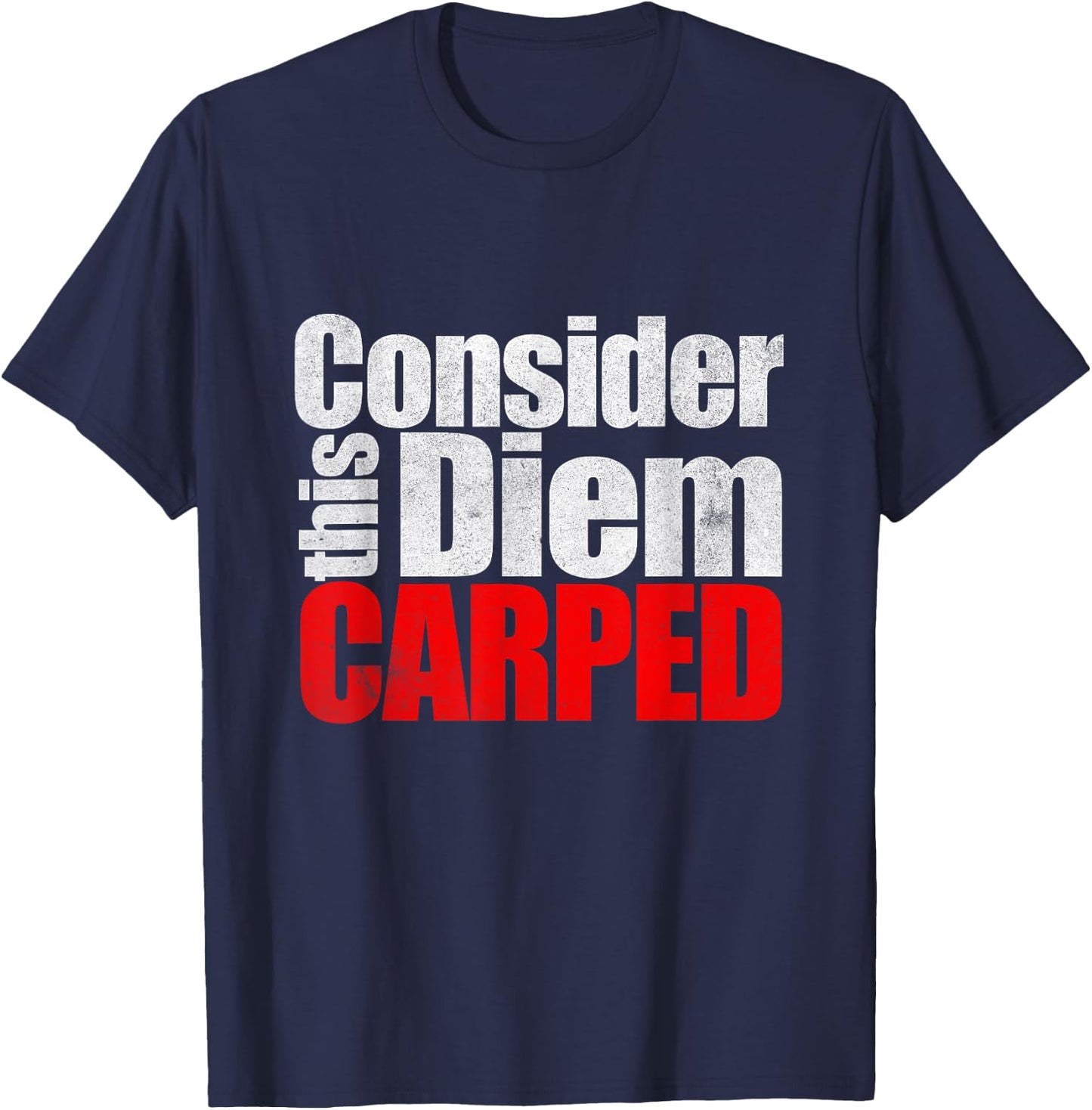 Consider this Diem Carped Funny Latin Saying Shirt T-Shirt - T-Shirt | Navy