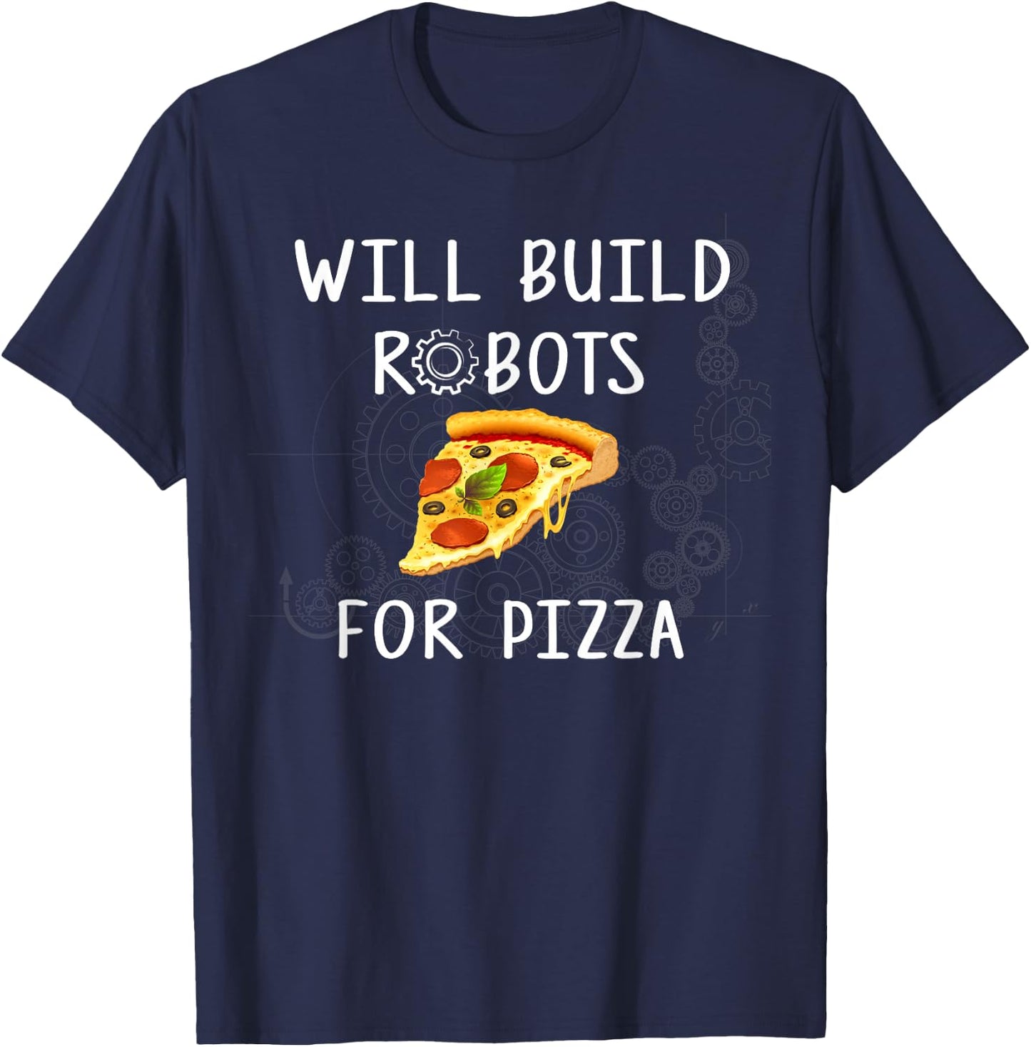 Will Build Robots for Pizza - Funny Robotics T-Shirt - T-Shirt | Navy