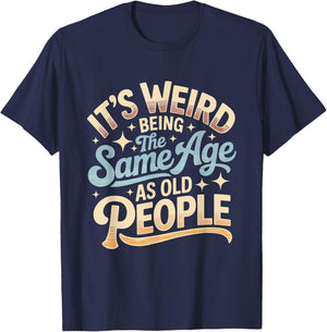 It's Weird Being The Same Age As Old People Retro Sarcastic T-Shirt - T-Shirt | Navy