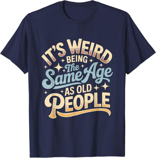 It's Weird Being The Same Age As Old People Retro Sarcastic T-Shirt - T-Shirt | Navy