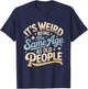 It's Weird Being The Same Age As Old People Retro Sarcastic T-Shirt - T-Shirt | Navy