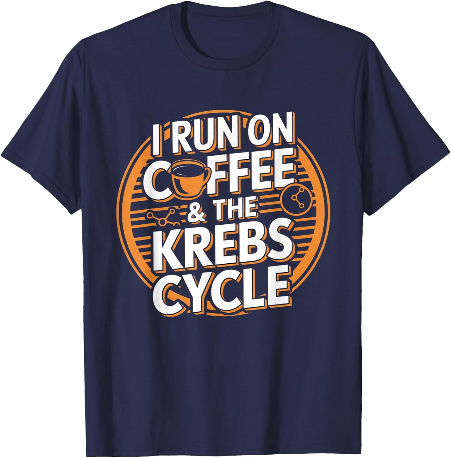 I Run On Coffee & The Krebs Cycle Biology Biochemistry Funny T-Shirt - T-Shirt | Navy