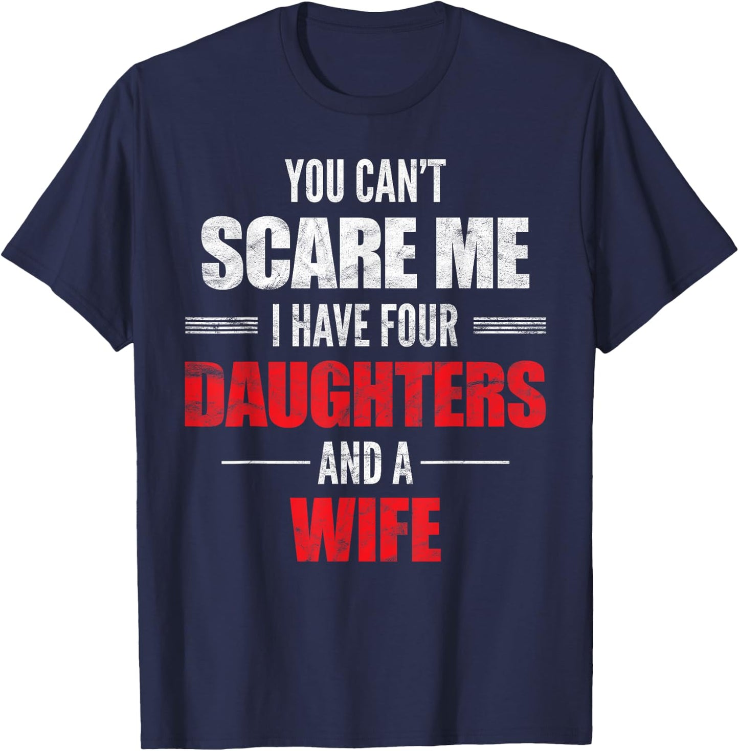 You Can't Scare Me I Have Four Daughters And A Wife T-Shirt - T-Shirt | Navy