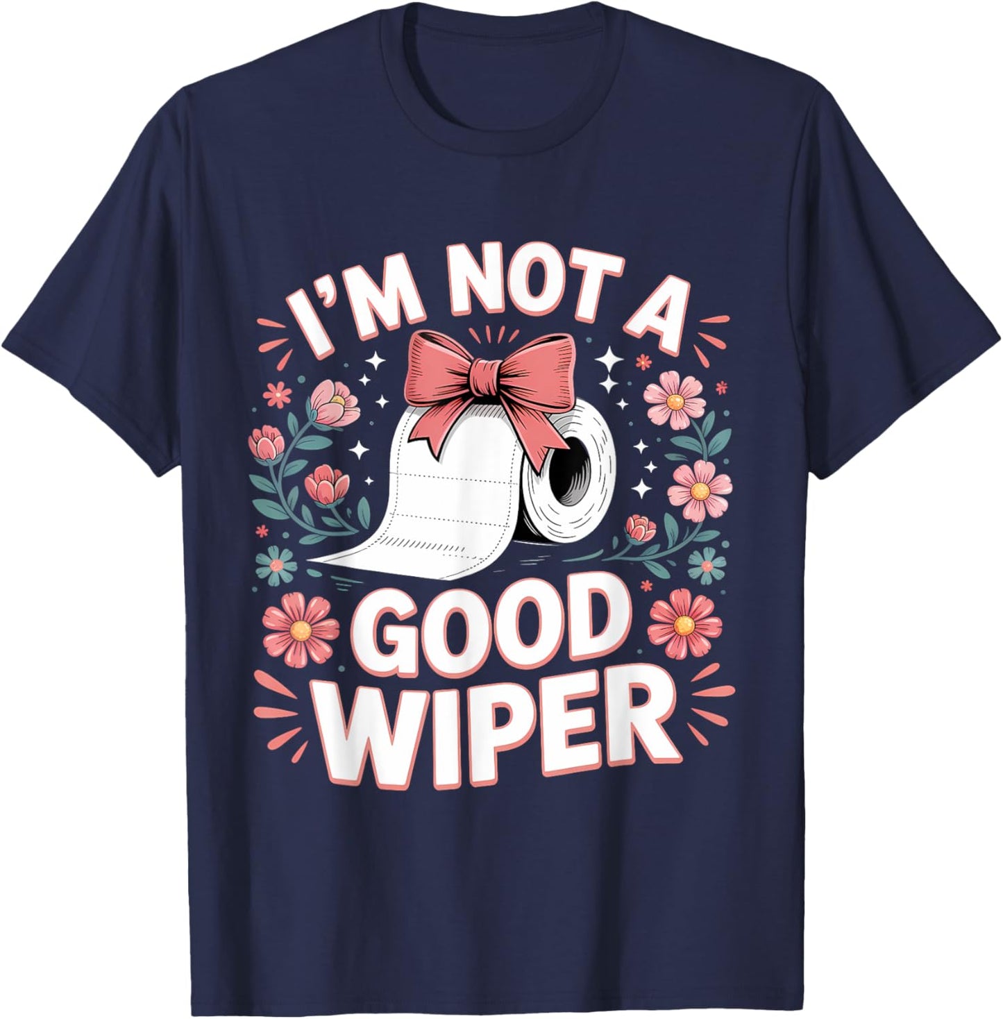 Inappropriate I'm Not A Good Wiper Funny Toilet Paper Humor T-Shirt - T-Shirt | Navy