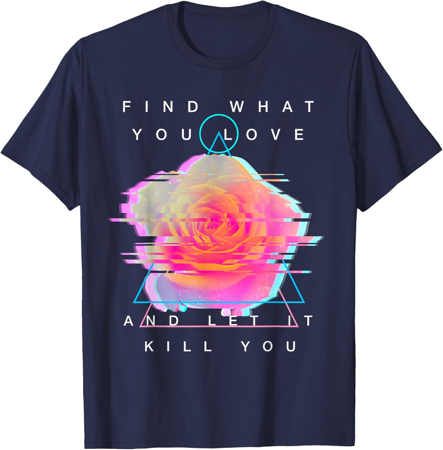 Find What You Love And Let It Kill You - Rose Glitch Art T-Shirt - T-Shirt | Navy
