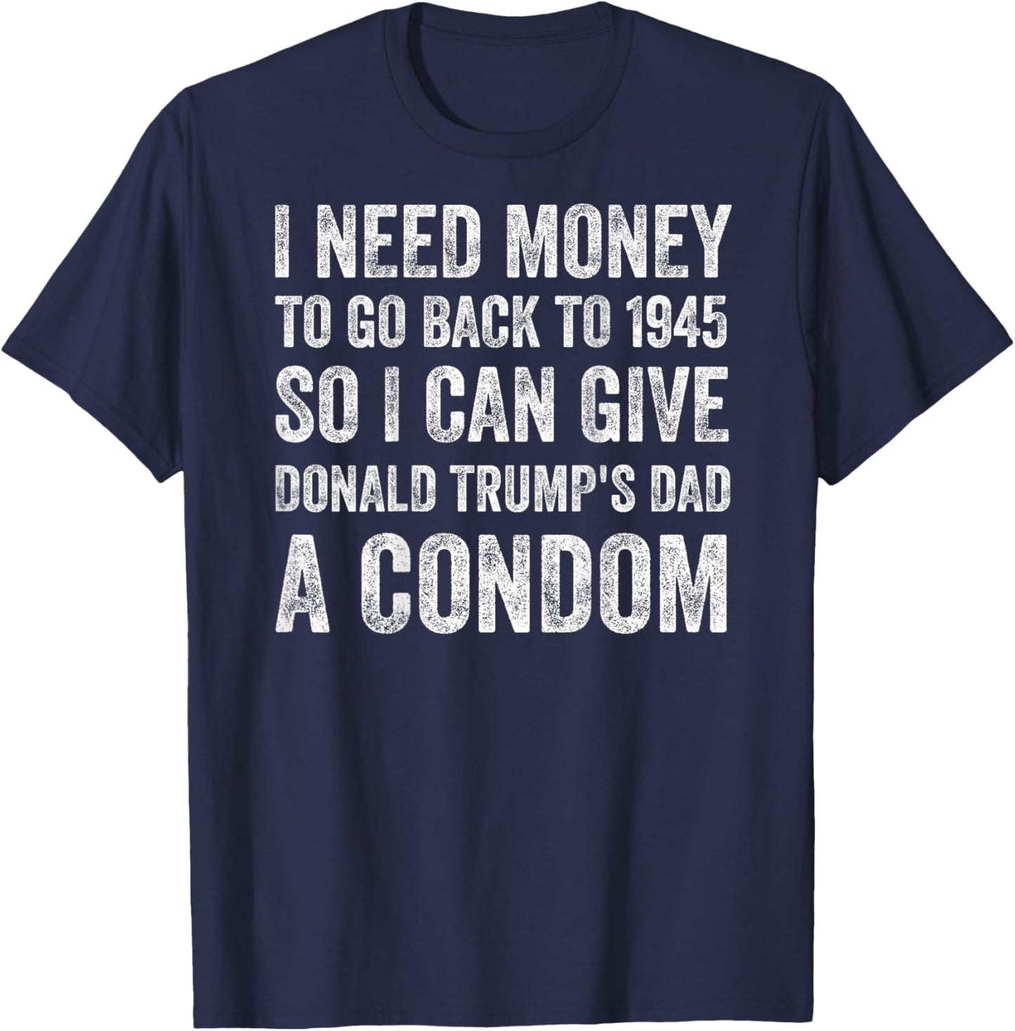 ON BACK - I Can Give Donald Trump's Dad A Condom T-Shirt - T-Shirt | Navy