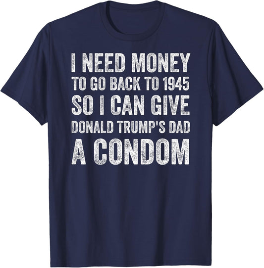 ON BACK - I Can Give Donald Trump's Dad A Condom T-Shirt - T-Shirt | Navy