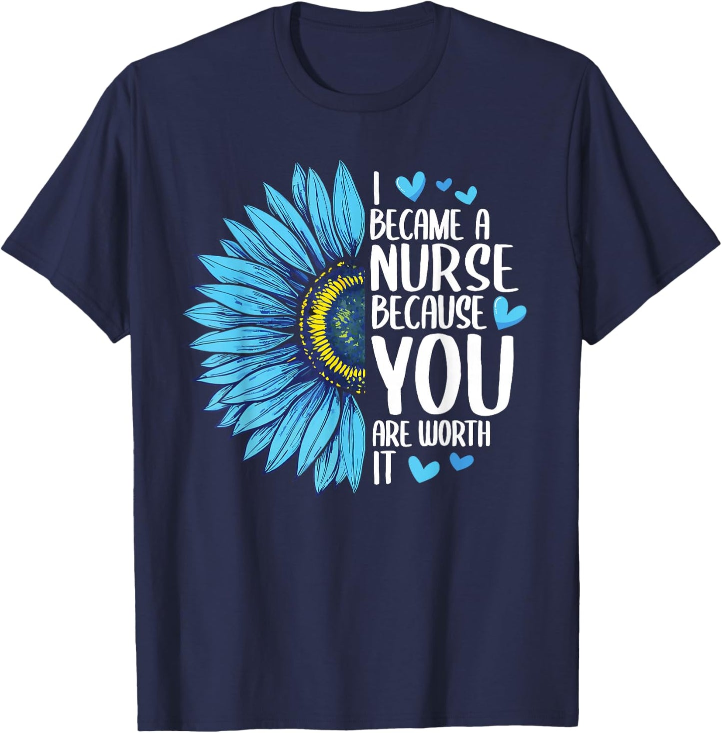 I Became A Nurse Because YOU Are Worth It Cute Nursing T-Shirt - T-Shirt | Navy