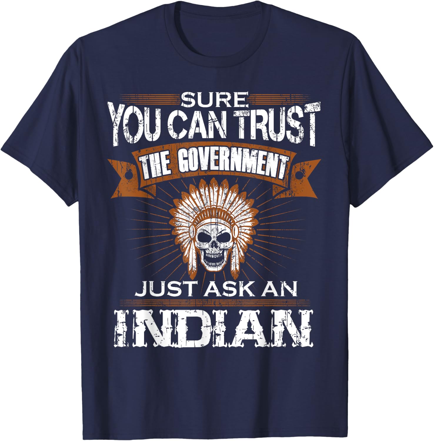 Sure You Can Trust The Government Just Ask An Indian T-Shirt - T-Shirt | Navy