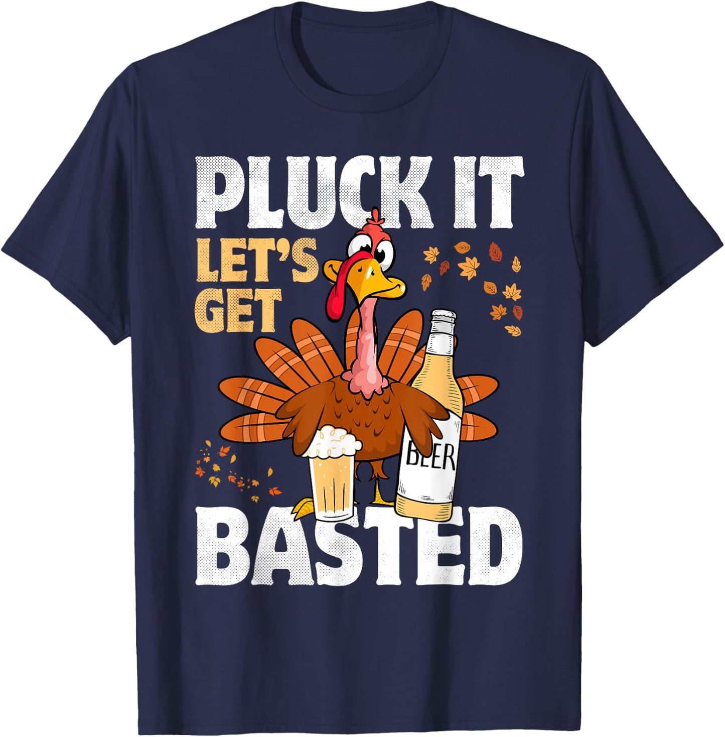 Pluck It Let’s Get Basted Funny Turkey Thanksgiving Beer T-Shirt - T-Shirt | Navy
