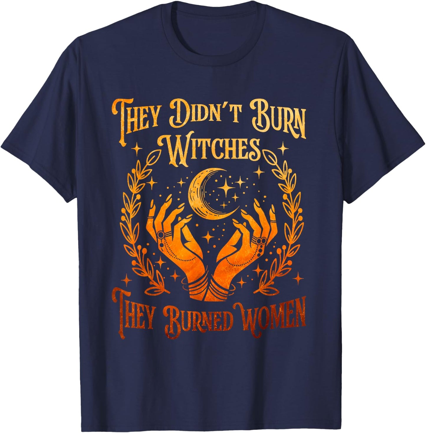 They Didn't Burn Witches They Burned Women Witch Halloween T-Shirt - T-Shirt | Navy