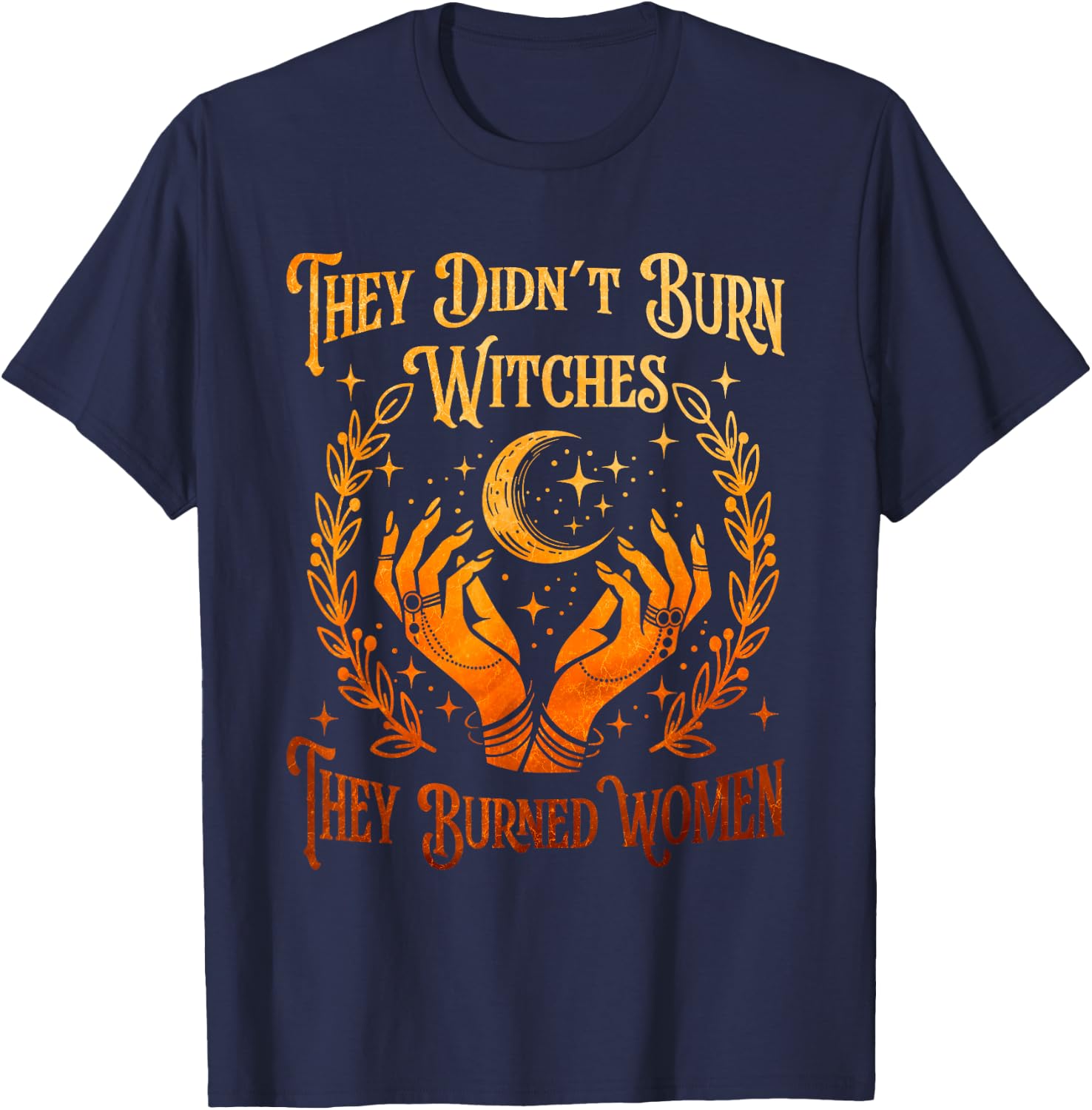 They Didn't Burn Witches They Burned Women Witch Halloween T-Shirt - T-Shirt | Navy