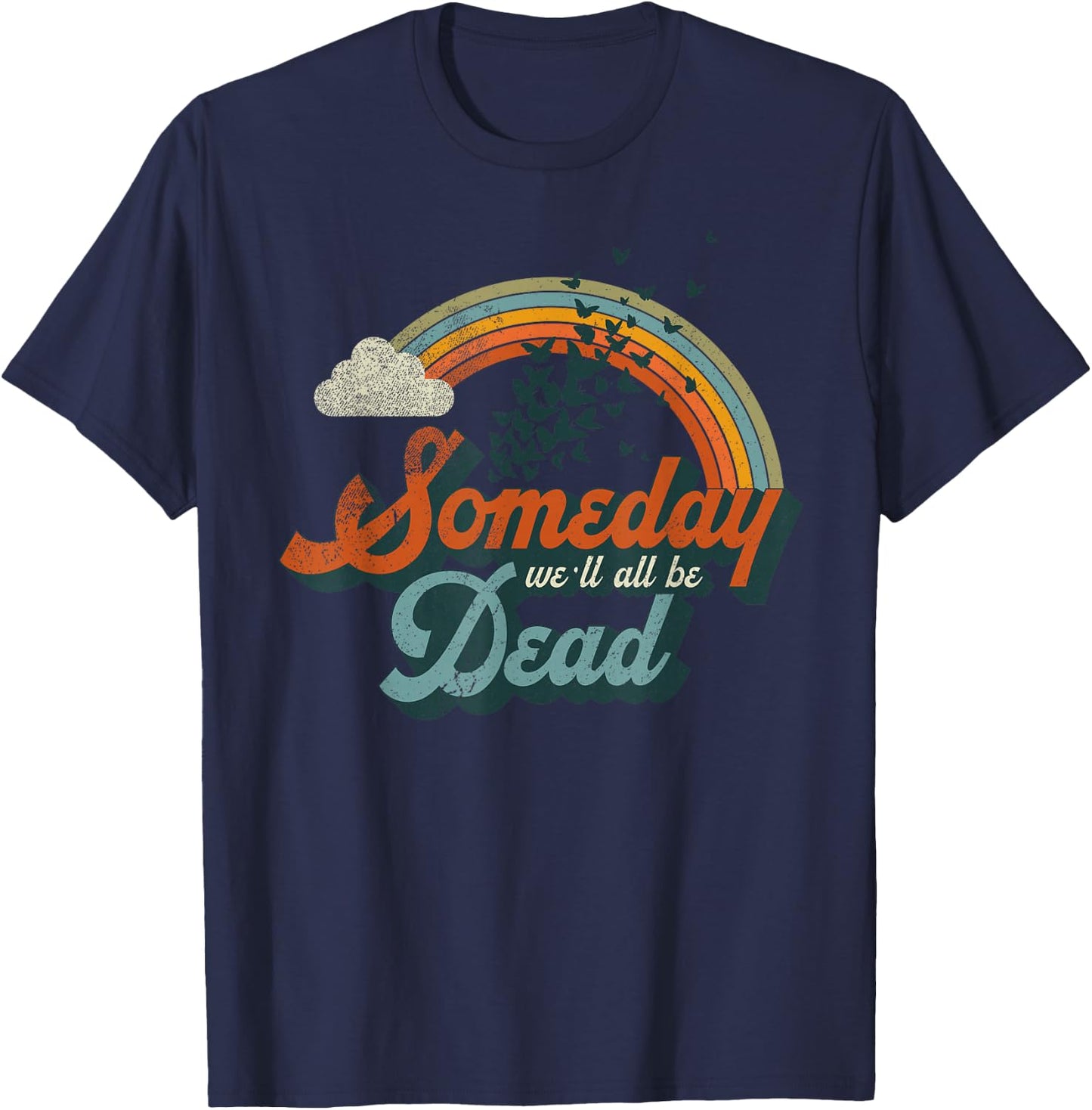 Someday We'll All Be Dead Cool Retro Existential Dread Gift T-Shirt - T-Shirt | Navy