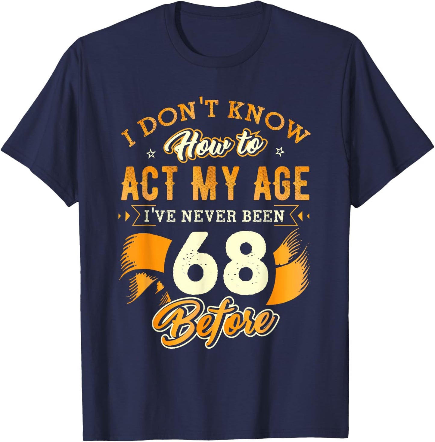 68th Birthday Gifts Funny How To Act My Age 68 Years Old D1 T-Shirt - T-Shirt | Navy