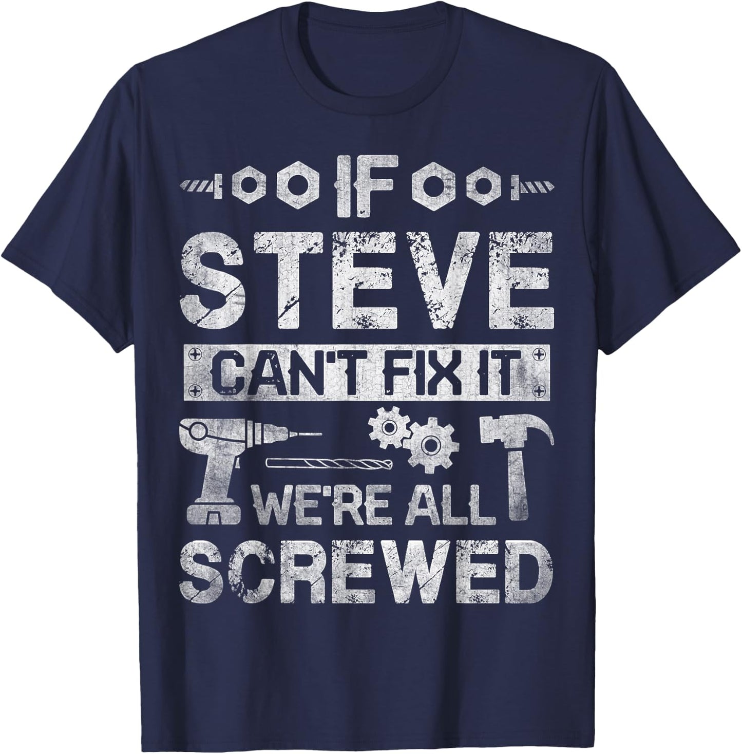 If Steve Can't Fix it We're All Screwed Funny Fathers Gift T-Shirt - T-Shirt | Navy