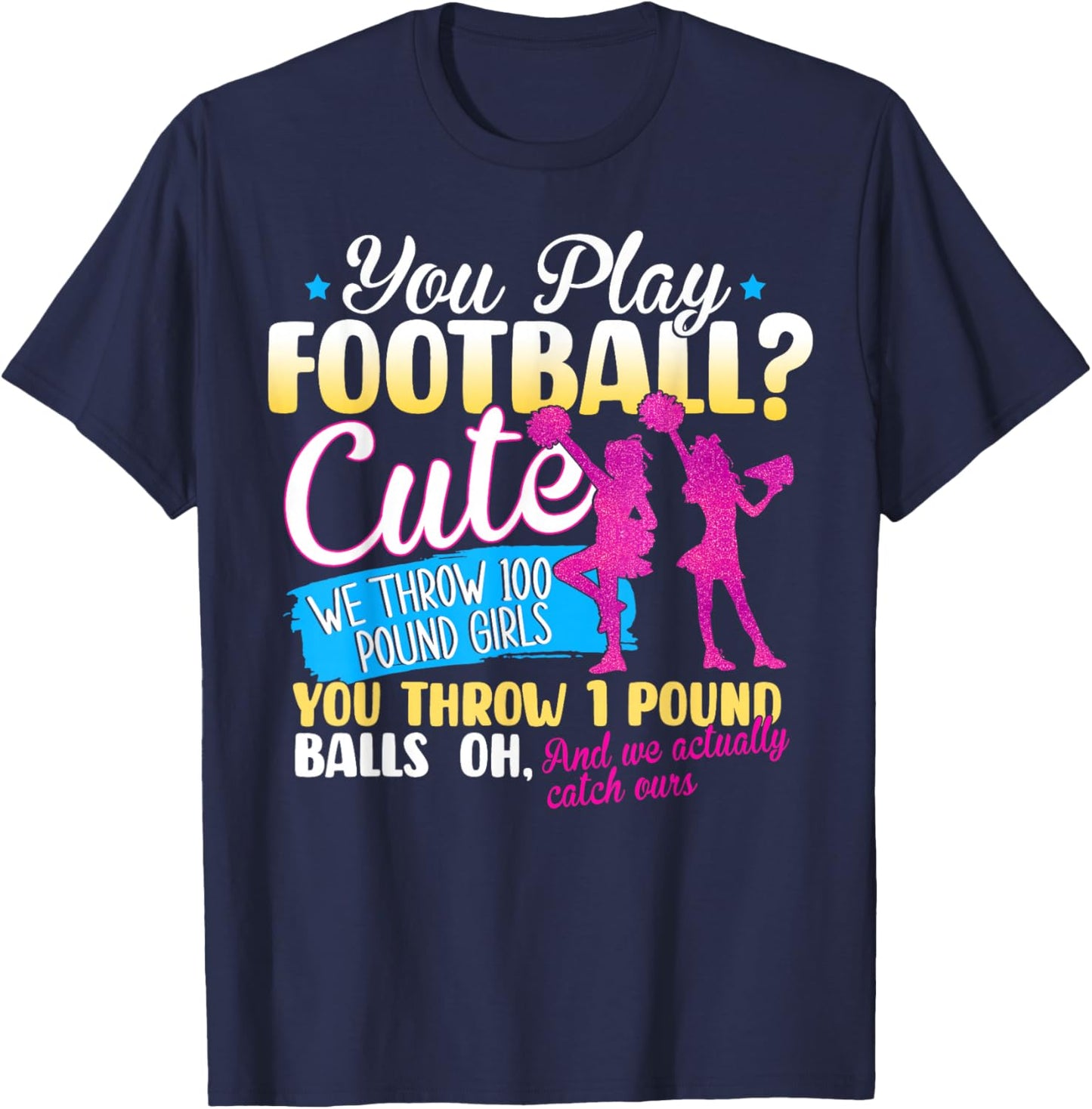 You Play Football Cute We Throw 100 Pound Girls Cheerleading T-Shirt - T-Shirt | Navy
