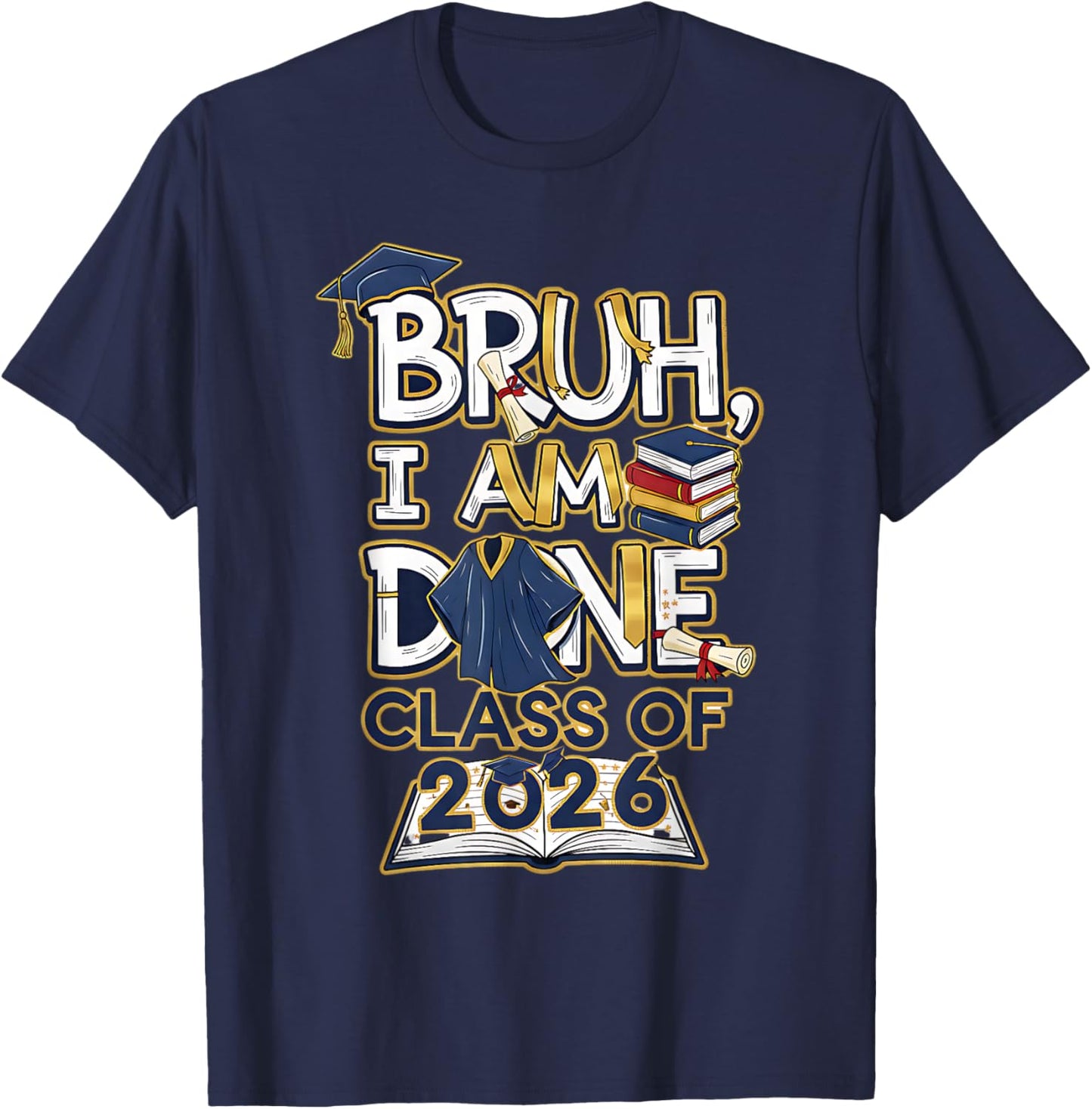 Bruh I'm Done Class of 2026 High School Graduation Funny T-Shirt - T-Shirt | Navy
