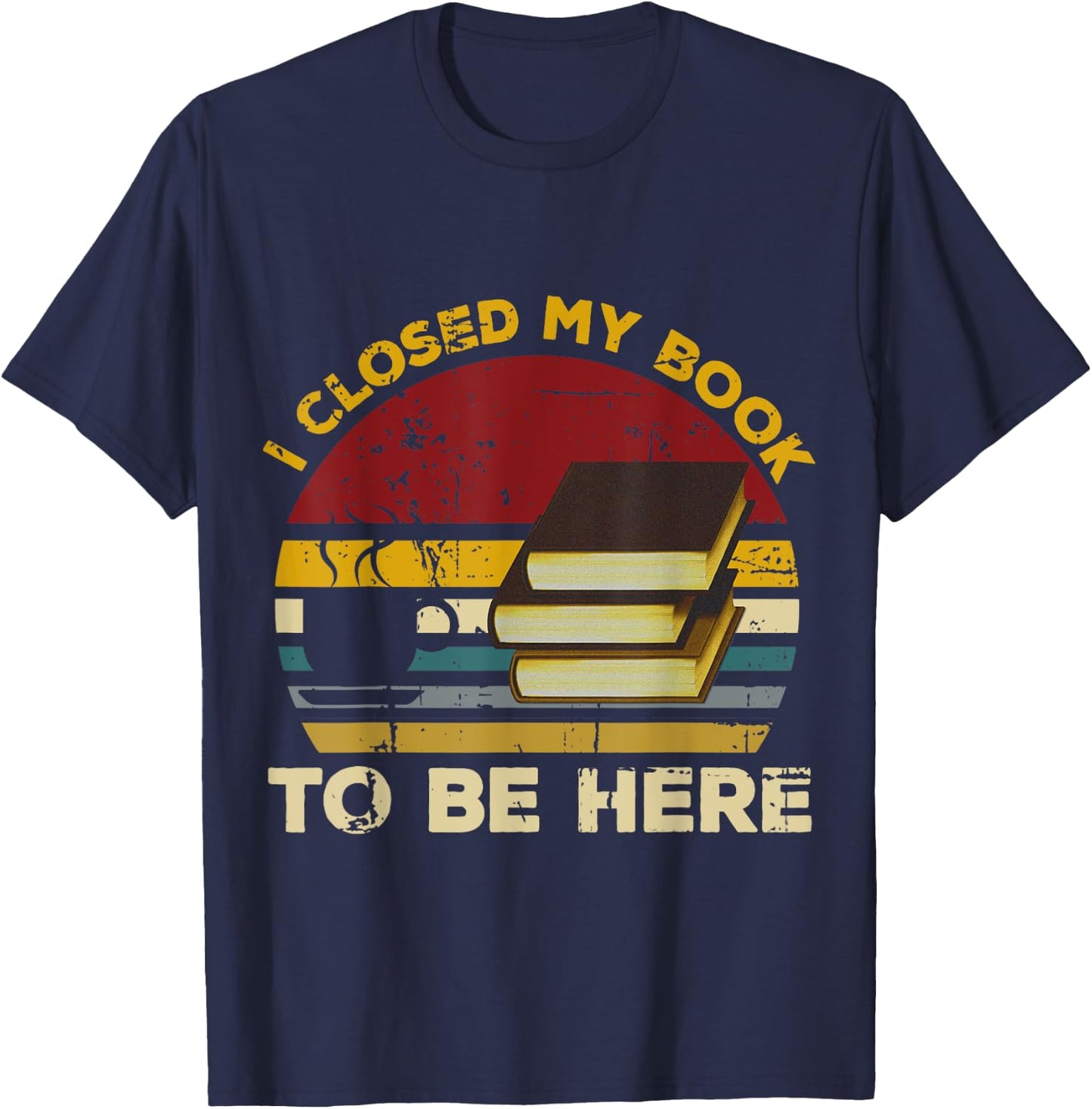 Vintage I Closed My Book To Be Here, Librarian and Reader T-Shirt - T-Shirt | Navy