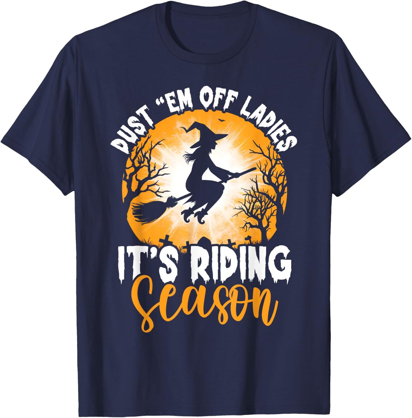 Dust Them Off Ladies It's Riding Season Halloween Witch T-Shirt - T-Shirt | Navy