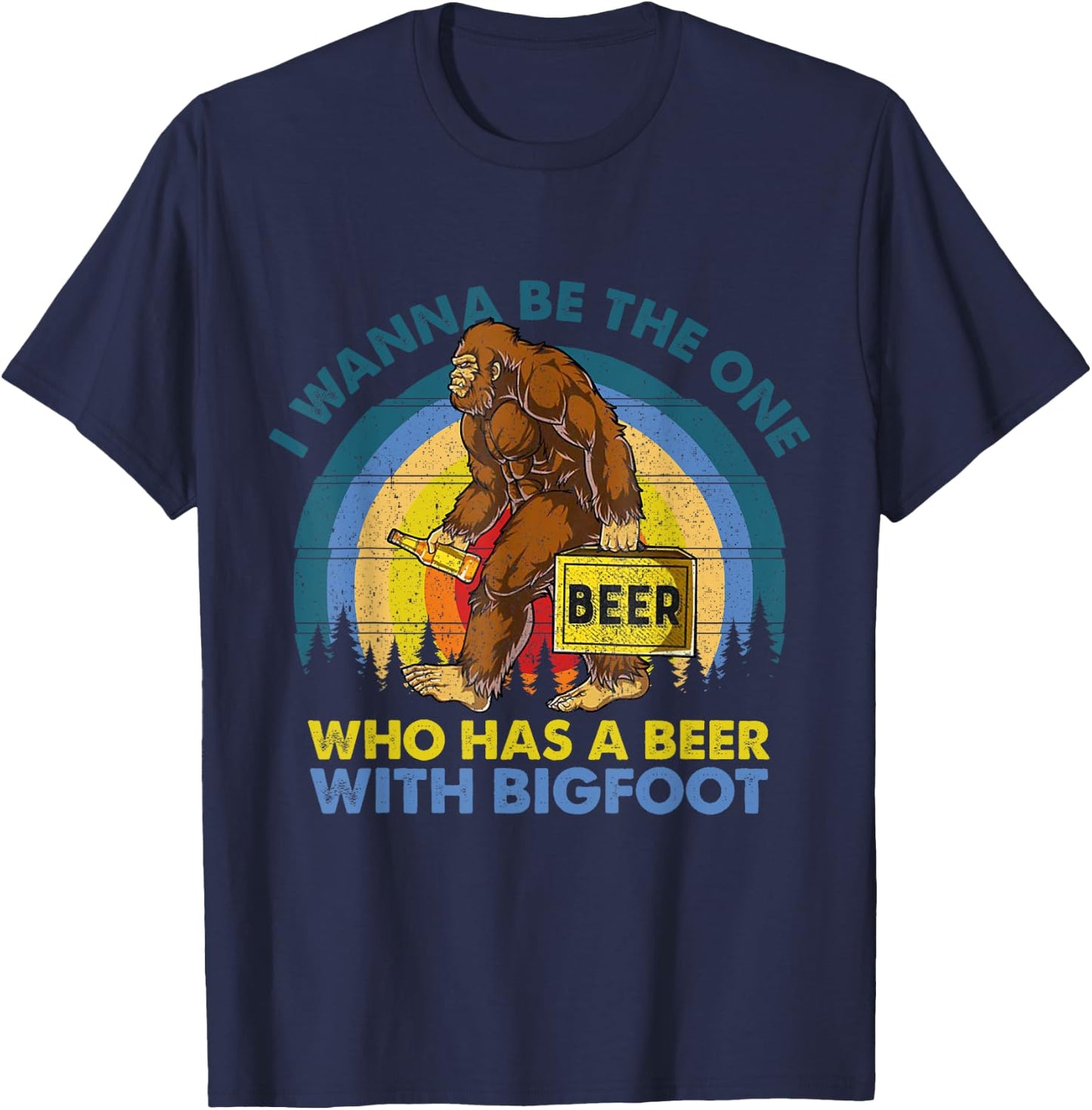 I Wanna Be The One Who Has A Beer With Bigfoot T-Shirt - T-Shirt | Navy