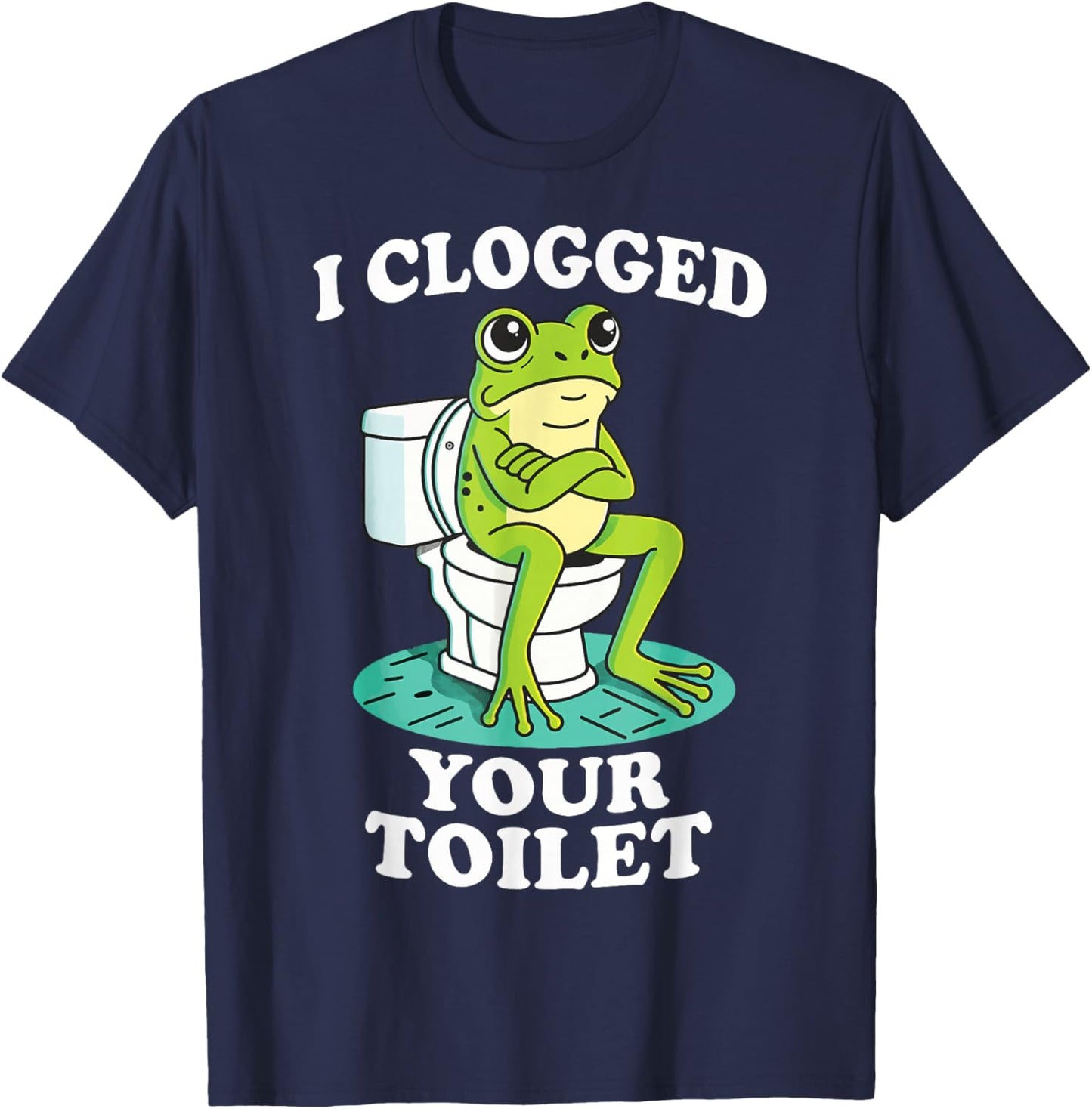 I Clogged Your Toilet Frog T-Shirt - T-Shirt | Navy