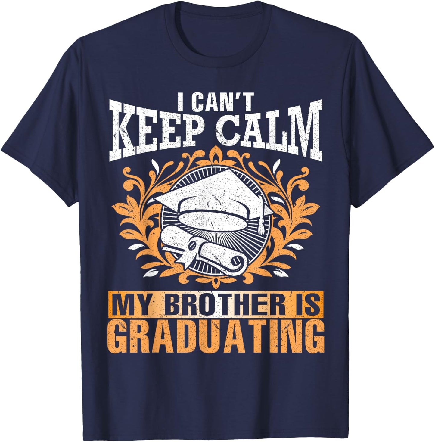 I Can't Keep Calm My Brother Is Graduating Senior Student T-Shirt - T-Shirt | Navy