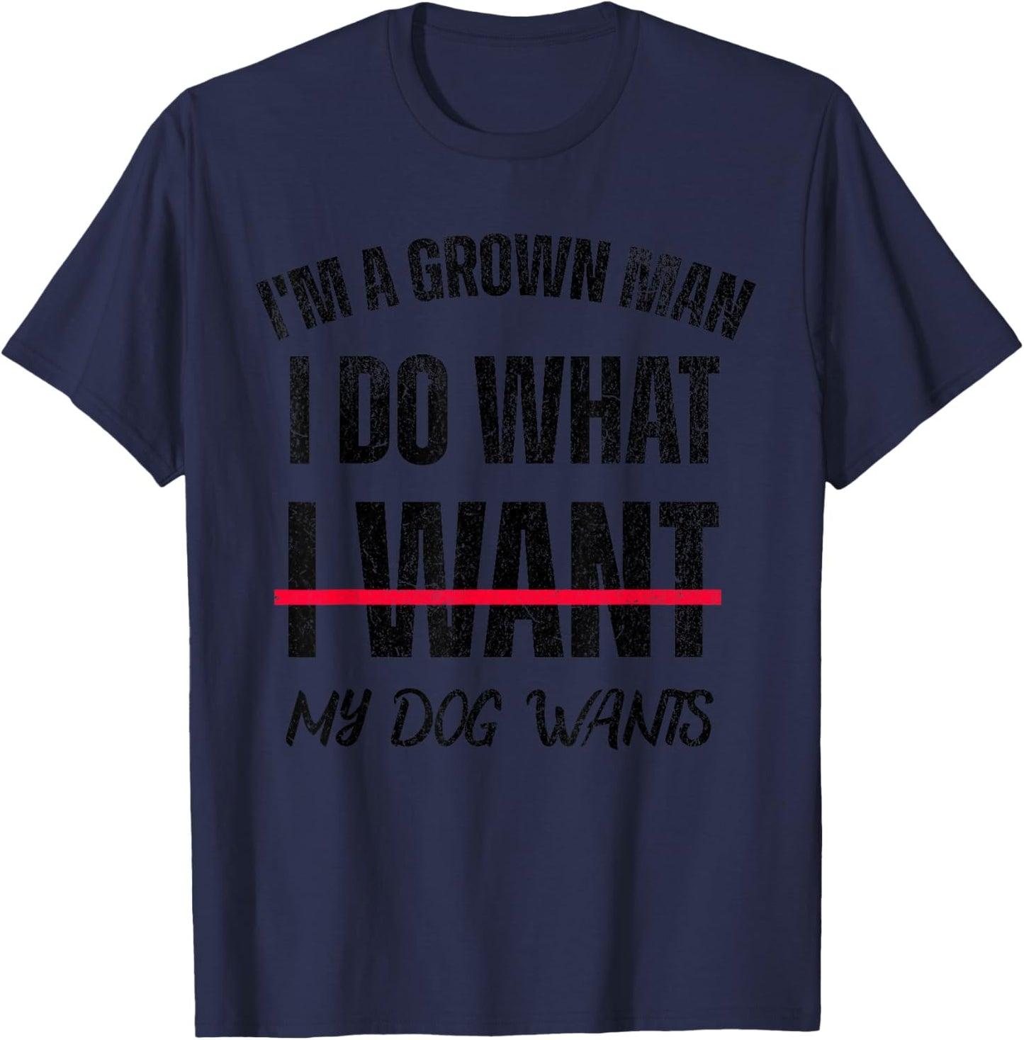 I'm A Grown Man I Do What I Want, My Dogs Wants T-Shirt - T-Shirt | Navy