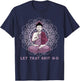 let that shitgo buddha shirt Shit go Yoga Men Women T-Shirt - T-Shirt | Navy