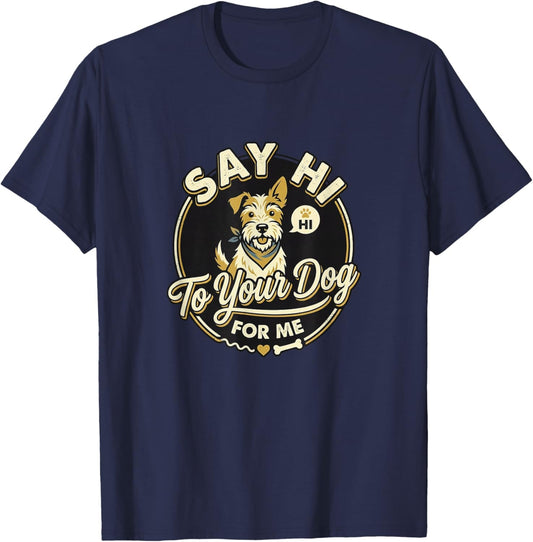 Say Hi to Your Dog for Me Humorous Dog Lover Pet Buddy T-Shirt - T-Shirt | Navy