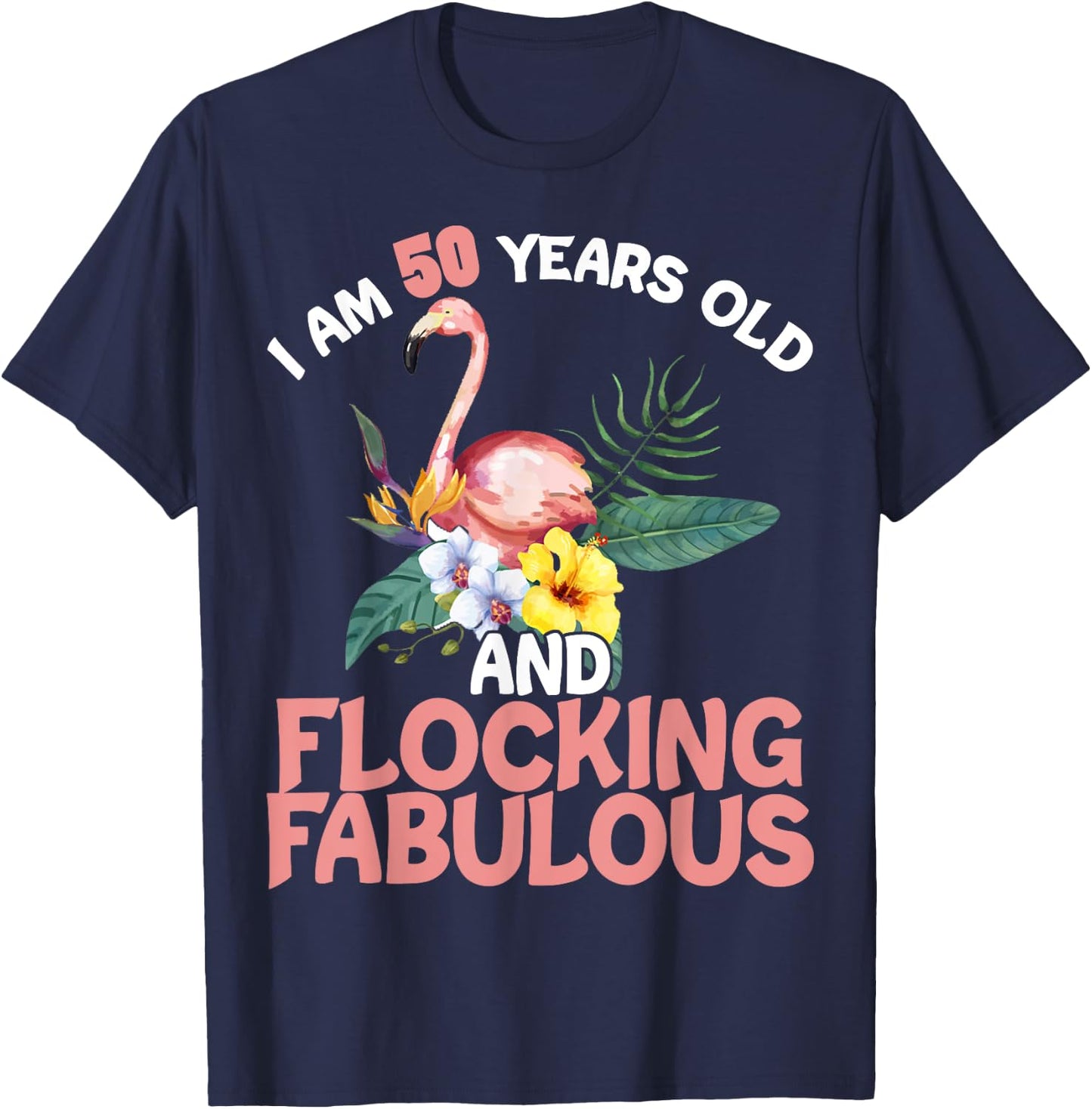 I Am 50 Years Old & Flocking Fabulous 50th Birthday Flamingo T-Shirt - T-Shirt | Navy