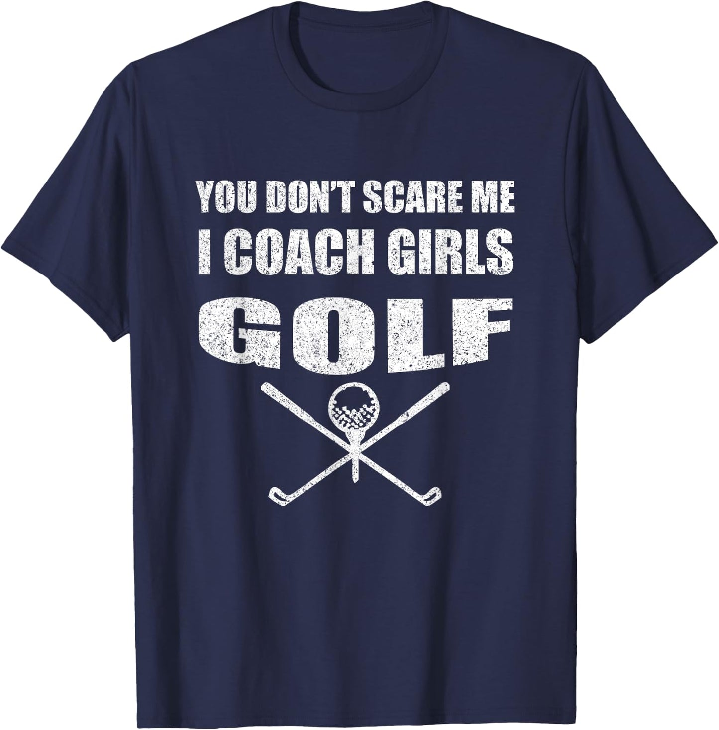 Golf Coach - You Don't Scare Me I Coach Girls T-Shirt - T-Shirt | Navy