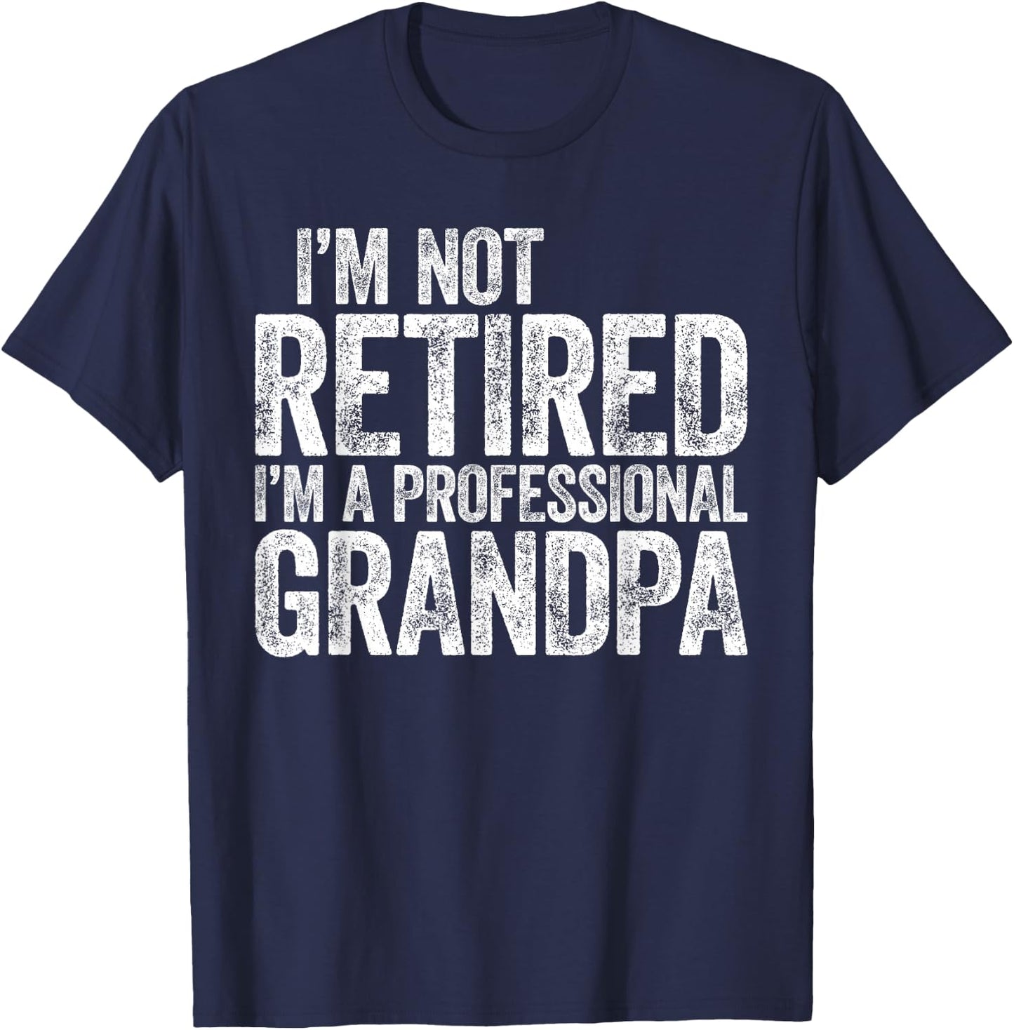 I'm Not Retired I'm A Professional Grandpa Shirt Fathers Day T-Shirt - T-Shirt | Navy